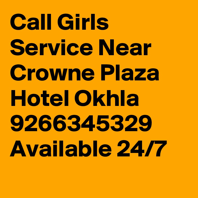 Call Girls Service Near Crowne Plaza Hotel Okhla 9266345329 Available 24/7
