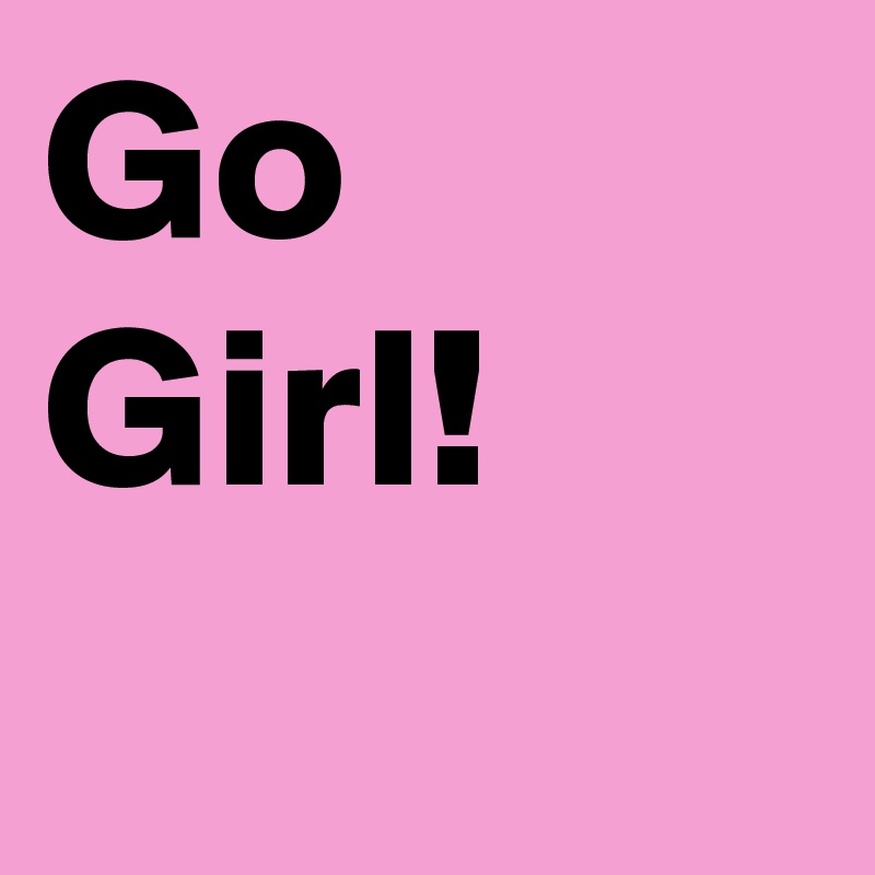 Go Girl!