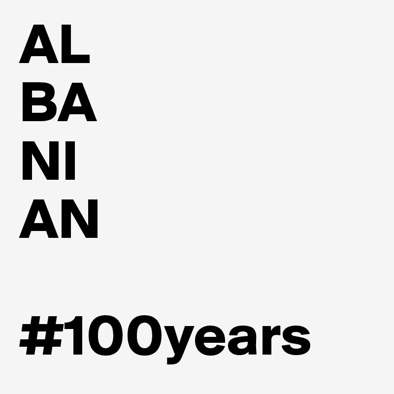 AL
BA
NI
AN

#100years