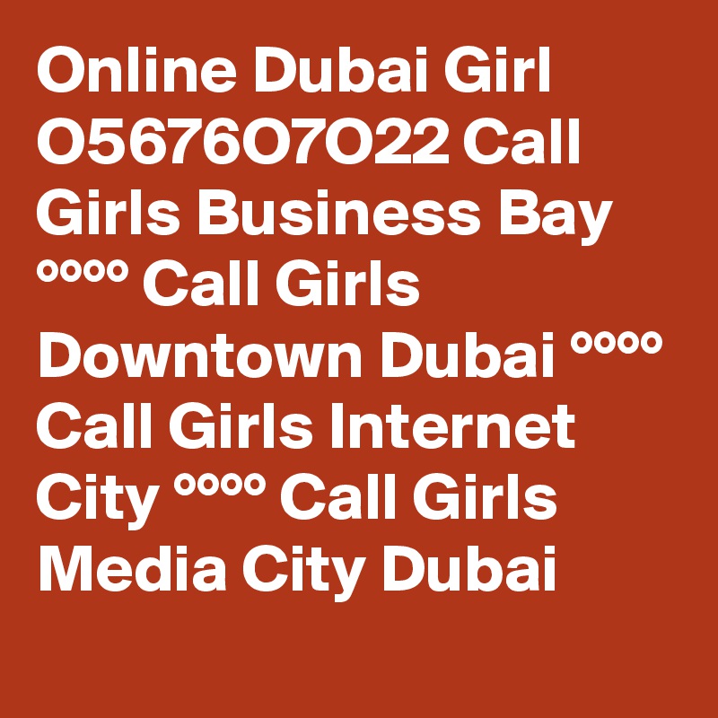 Online Dubai Girl O5676O7O22 Call Girls Business Bay °°°° Call Girls Downtown Dubai °°°° Call Girls Internet City °°°° Call Girls Media City Dubai 