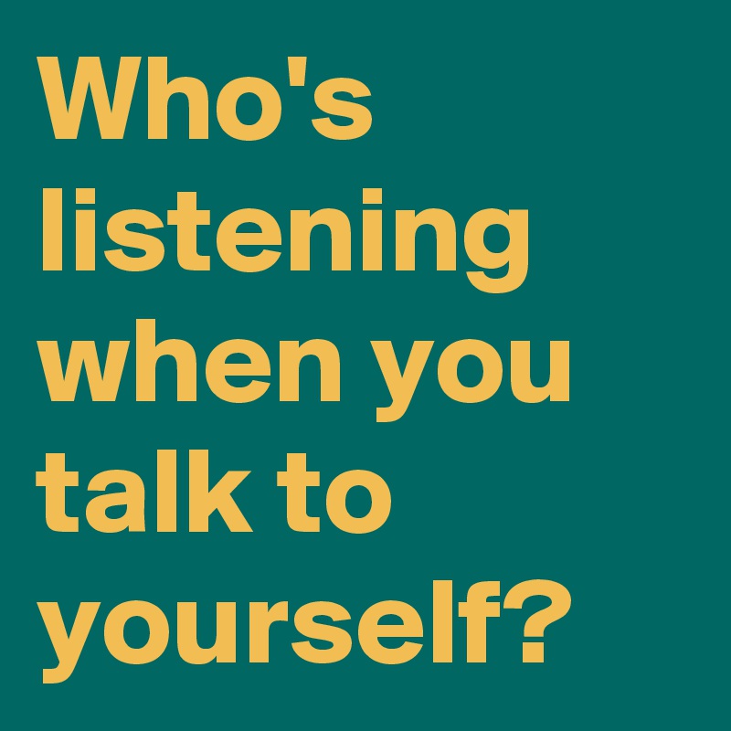Who's listening when you talk to yourself?