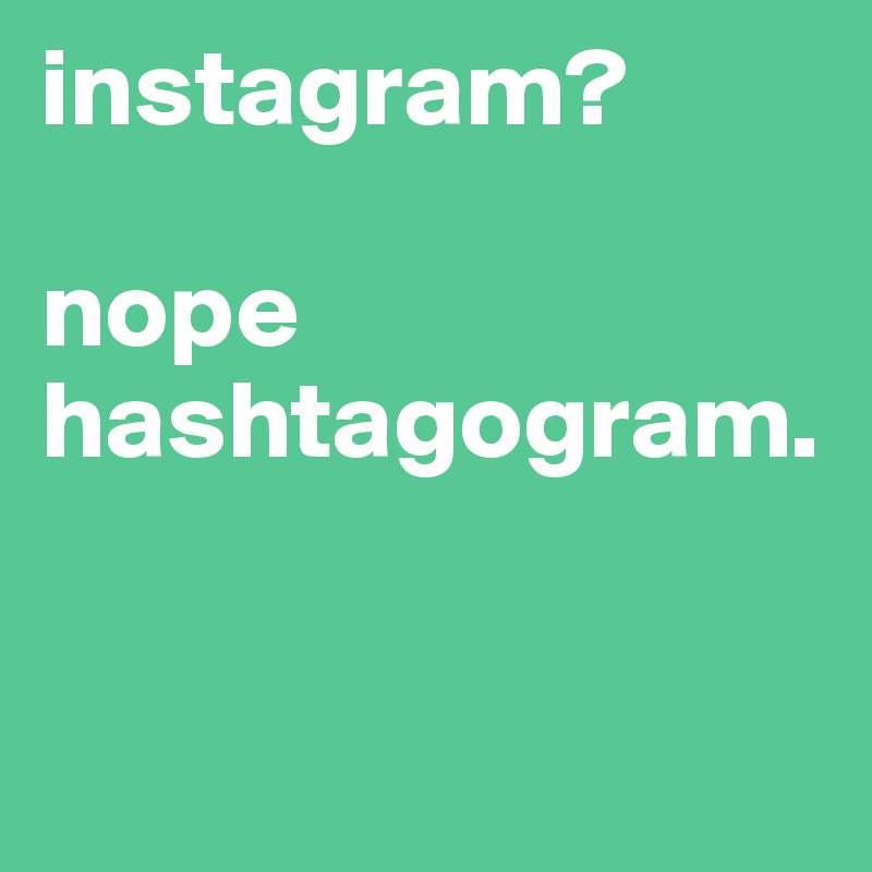 instagram?

nope
hashtagogram.


 