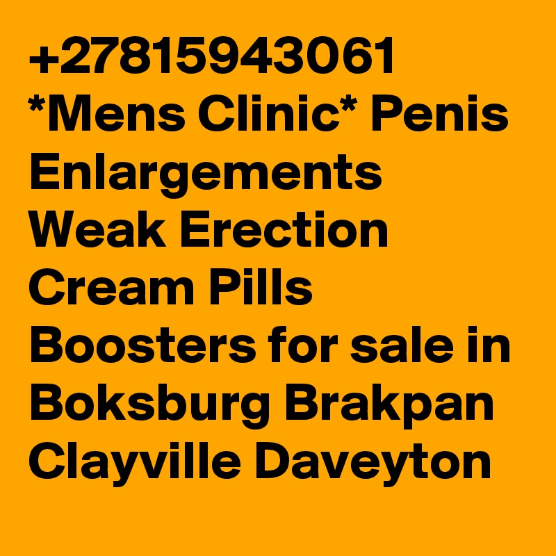 +27815943061 *Mens Clinic* Penis Enlargements Weak Erection Cream Pills Boosters for sale in Boksburg Brakpan Clayville Daveyton 