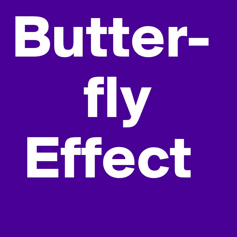 Butter-
      fly
 Effect