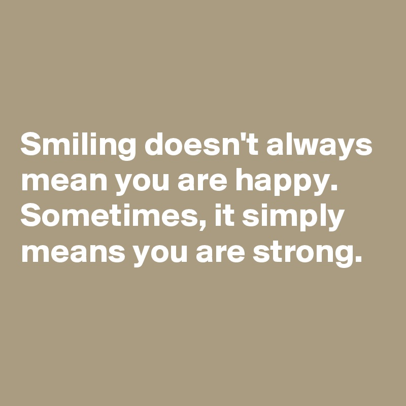 


Smiling doesn't always mean you are happy. Sometimes, it simply means you are strong. 


