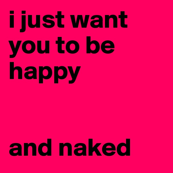 i just want you to be happy


and naked