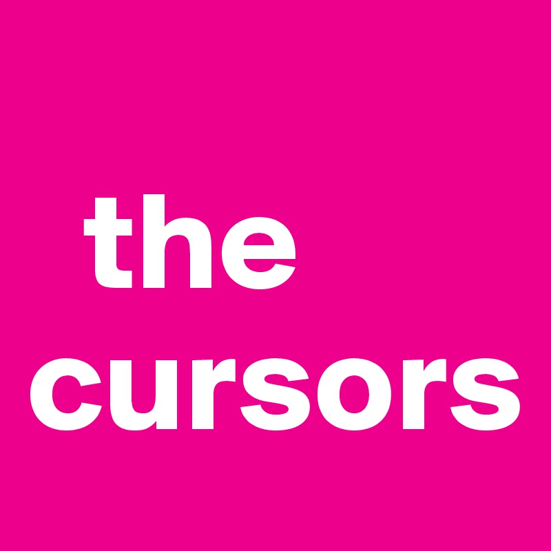 
  the cursors