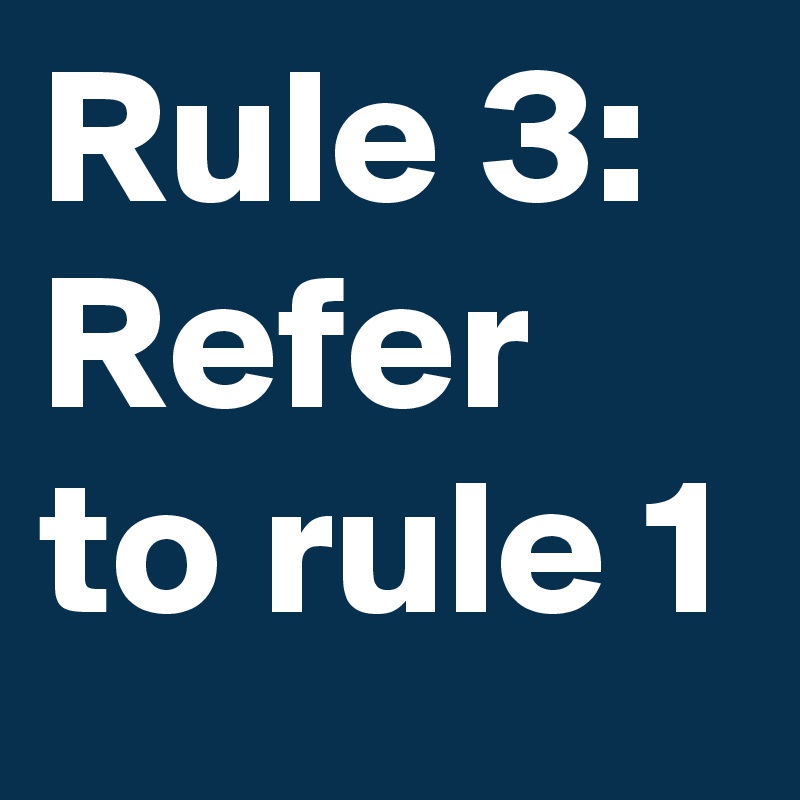 Rule 3: Refer to rule 1
