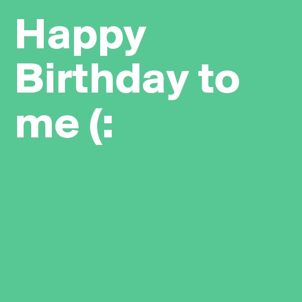 Happy Birthday to me (:    


