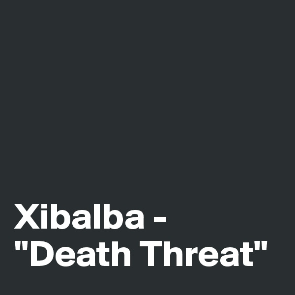 




Xibalba - "Death Threat"