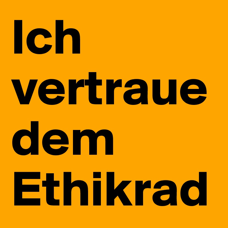 Ich vertraue dem Ethikrad