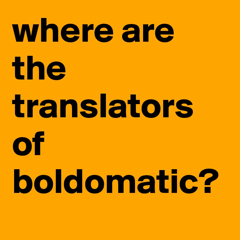 where are the translators of boldomatic?