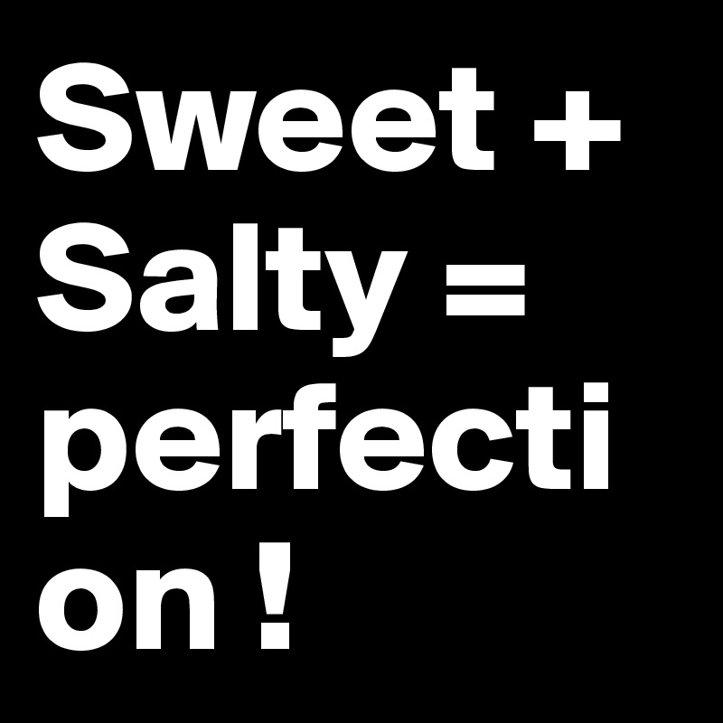 Sweet + Salty = perfection !