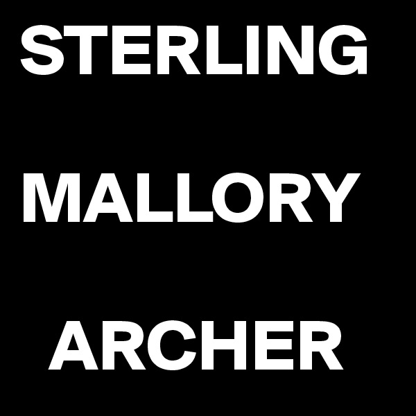 STERLING

MALLORY

  ARCHER