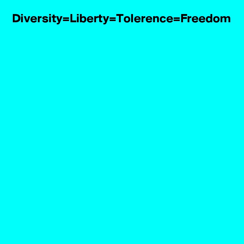 Diversity=Liberty=Tolerence=Freedom 