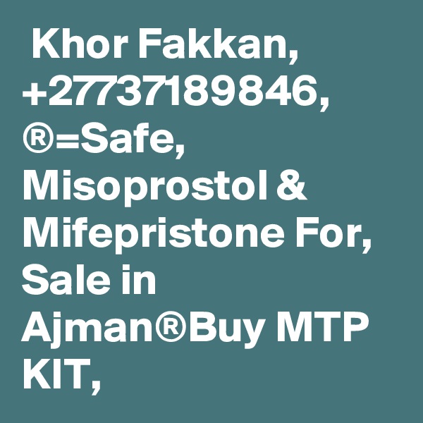  Khor Fakkan, +27737189846, ®=Safe, Misoprostol & Mifepristone For, Sale in Ajman®Buy MTP KIT,