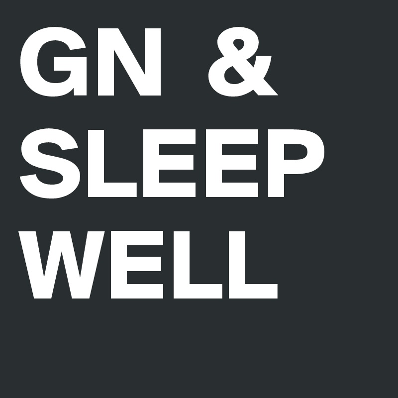 GN  &
SLEEP WELL