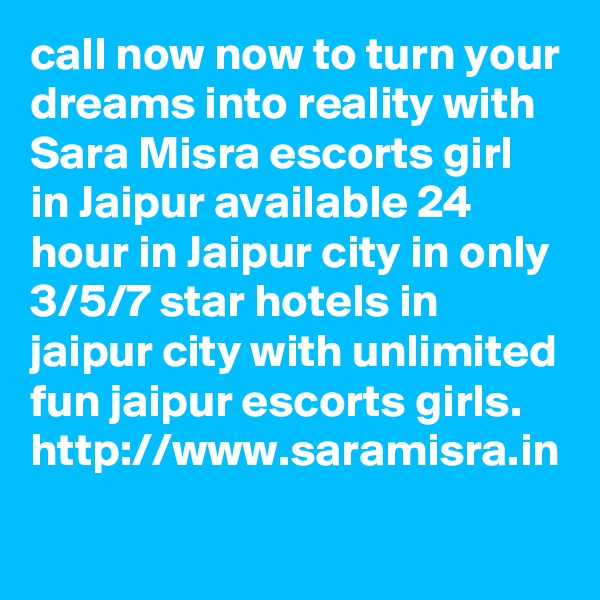 call now now to turn your dreams into reality with  Sara Misra escorts girl in Jaipur available 24 hour in Jaipur city in only 3/5/7 star hotels in jaipur city with unlimited fun jaipur escorts girls.
http://www.saramisra.in
