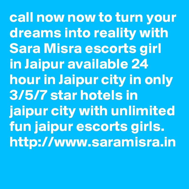 call now now to turn your dreams into reality with  Sara Misra escorts girl in Jaipur available 24 hour in Jaipur city in only 3/5/7 star hotels in jaipur city with unlimited fun jaipur escorts girls.
http://www.saramisra.in
