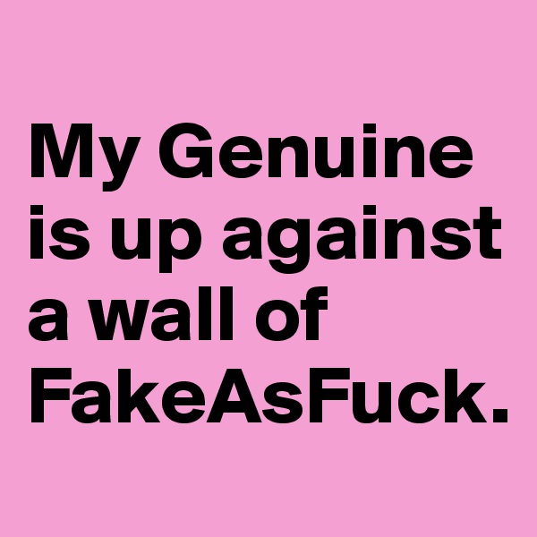 
My Genuine is up against a wall of FakeAsFuck.