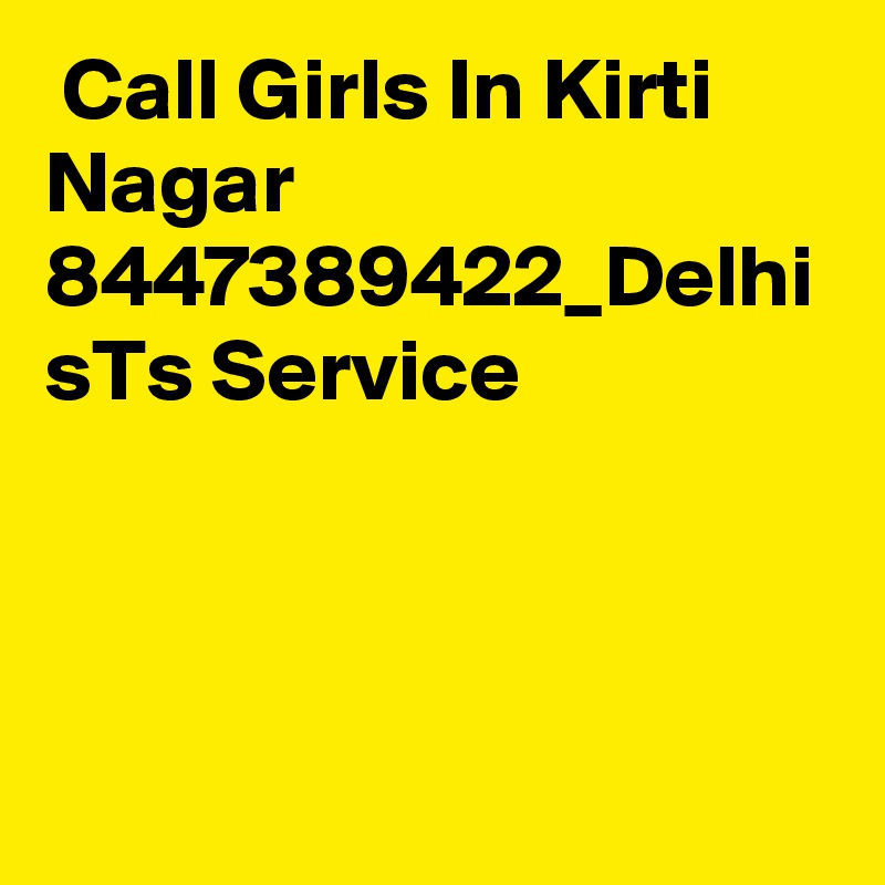  Call Girls In Kirti Nagar 8447389422_Delhi sTs Service 