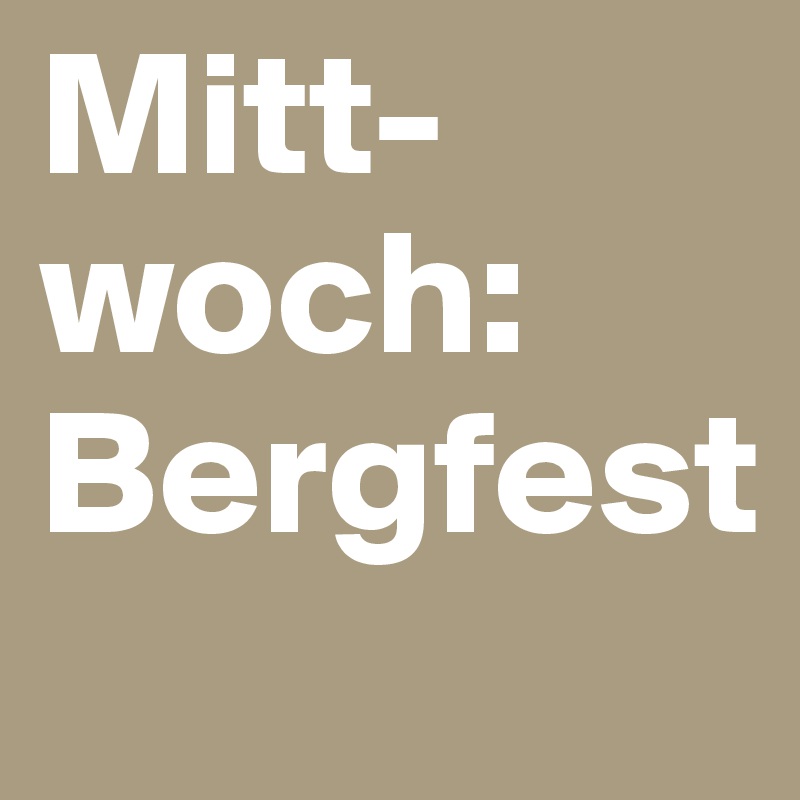 Mitt-woch:
Bergfest