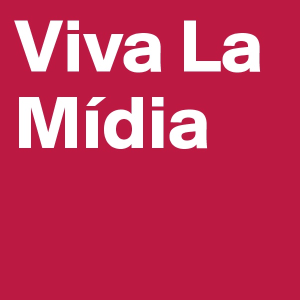 Viva La Mídia