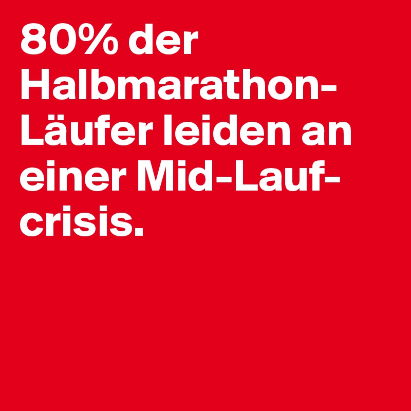 80% der Halbmarathon-Läufer leiden an einer Mid-Lauf-crisis.


     