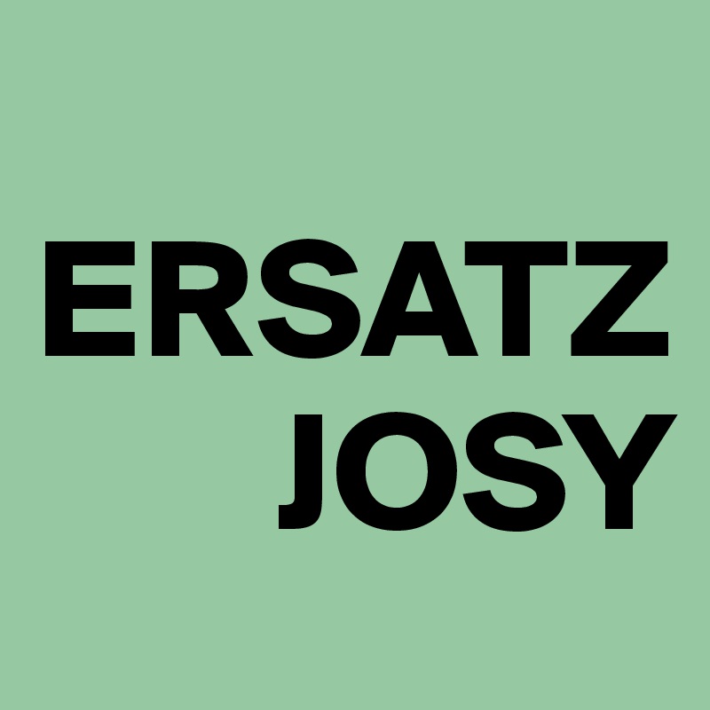 
ERSATZ       
       JOSY