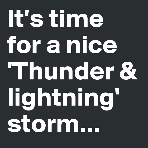 It's time for a nice 'Thunder & lightning' storm...