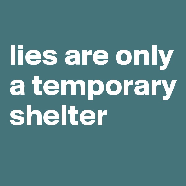 
lies are only a temporary shelter 
