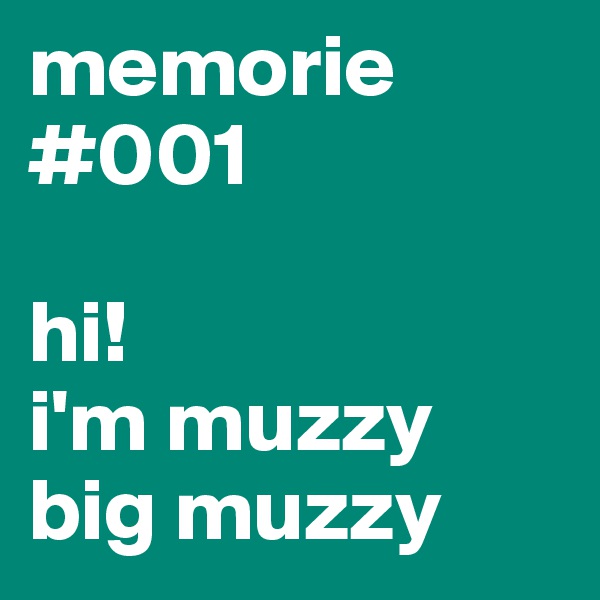 memorie #001

hi!
i'm muzzy
big muzzy