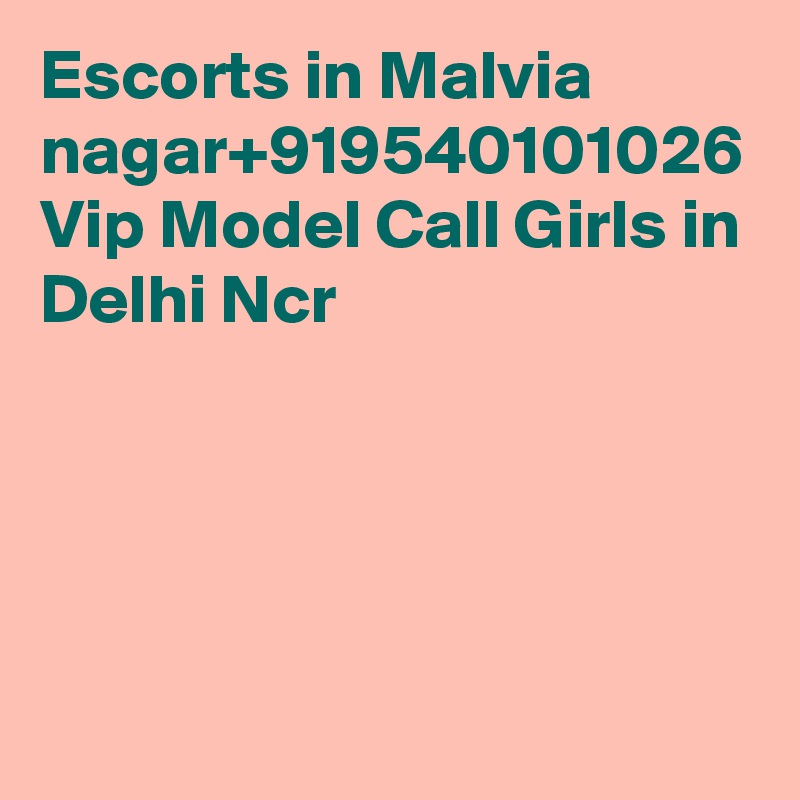 Escorts in Malvia nagar+919540101026 Vip Model Call Girls in Delhi Ncr