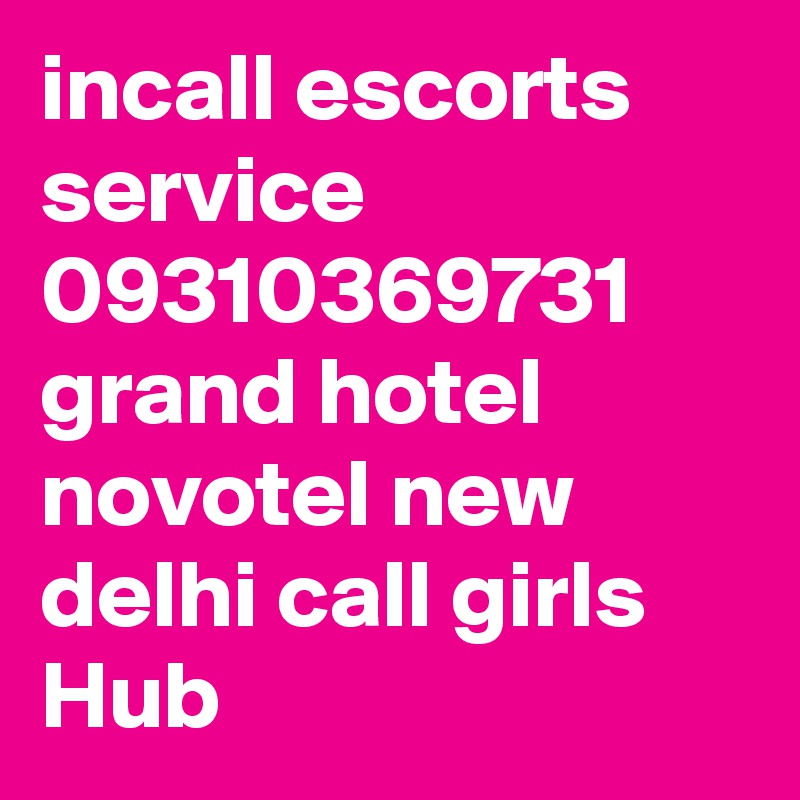incall escorts service 09310369731
grand hotel novotel new delhi call girls Hub