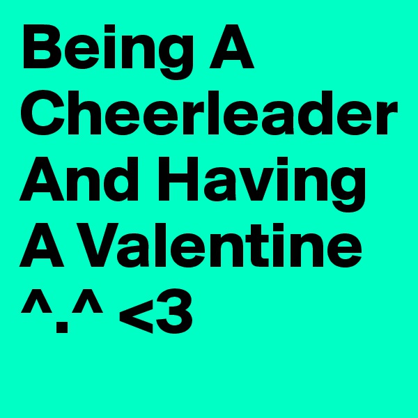 Being A Cheerleader And Having A Valentine ^.^ <3 