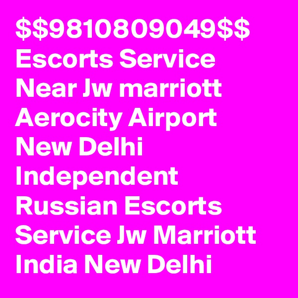 $$9810809049$$ Escorts Service Near Jw marriott Aerocity Airport New Delhi Independent Russian Escorts Service Jw Marriott India New Delhi