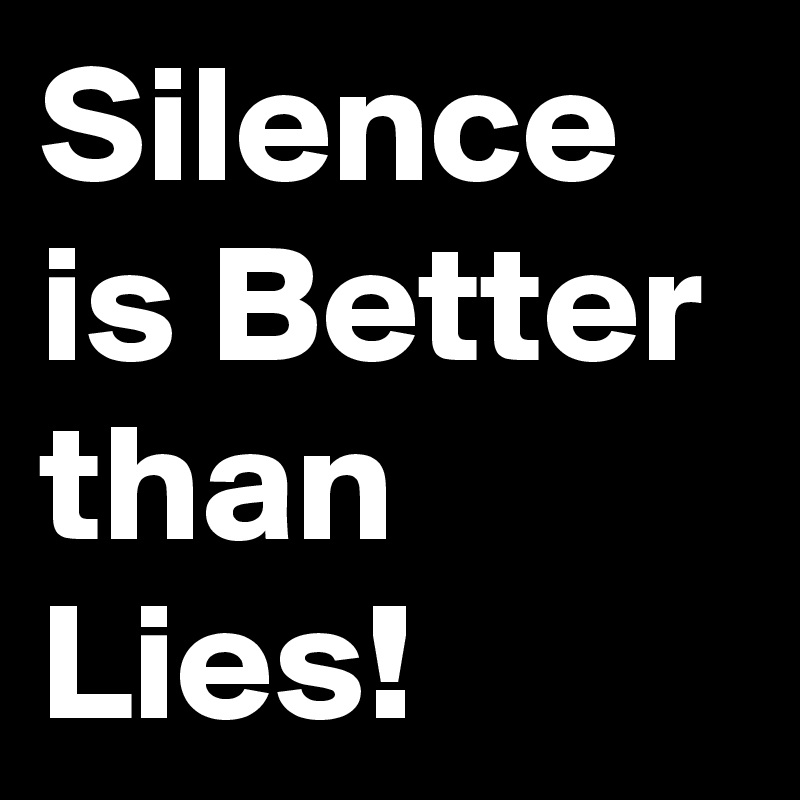 Silence is Better than Lies!