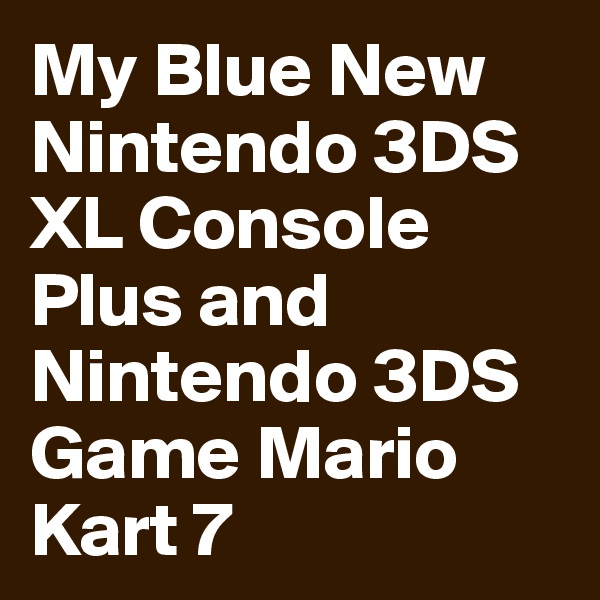 My Blue New Nintendo 3DS XL Console Plus and Nintendo 3DS Game Mario Kart 7