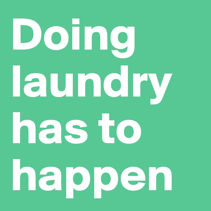 Doing laundry has to happen
