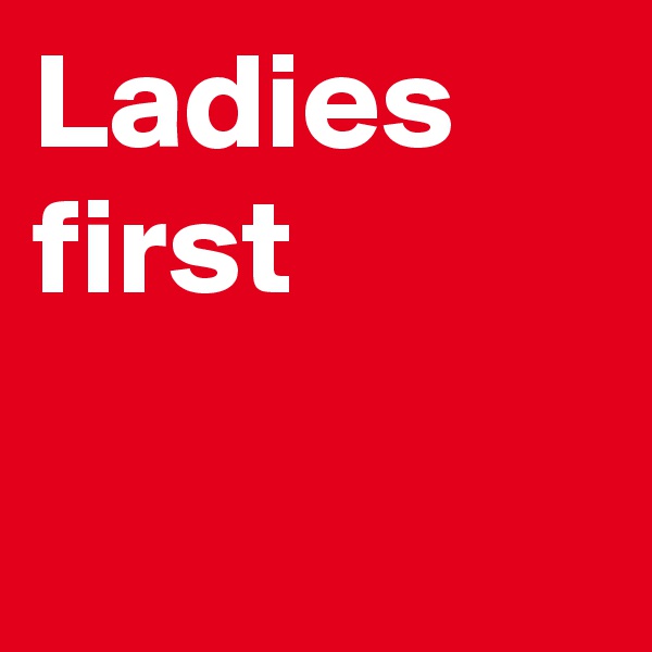 Ladies first

