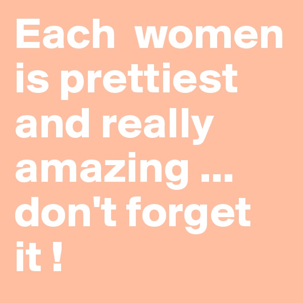 Each  women    is prettiest      and really amazing ... don't forget it !            