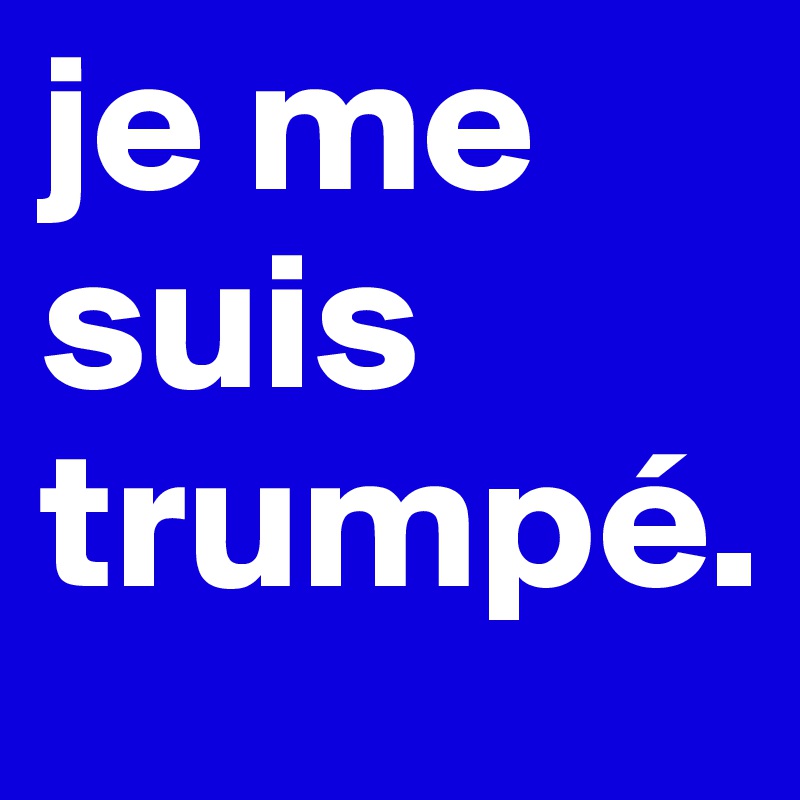 je me suis trumpé. 