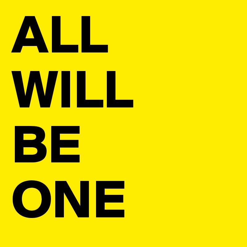 ALL
WILL
BE
ONE