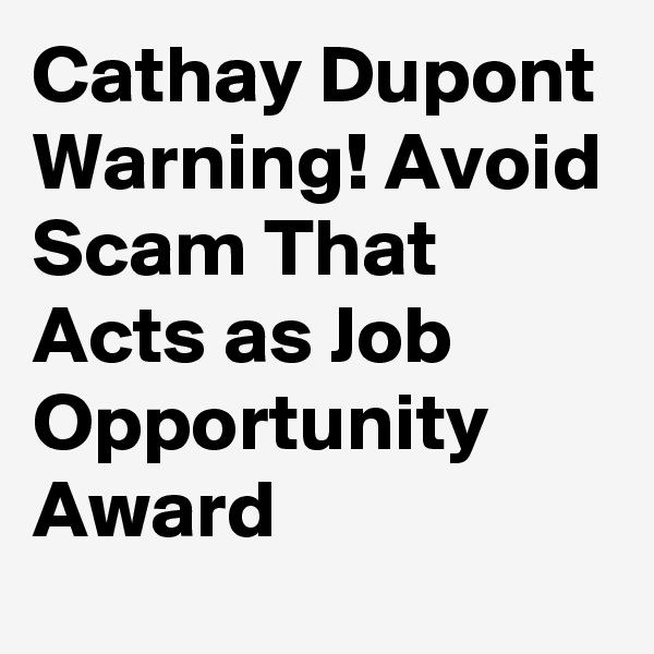 Cathay Dupont Warning! Avoid Scam That Acts as Job Opportunity Award