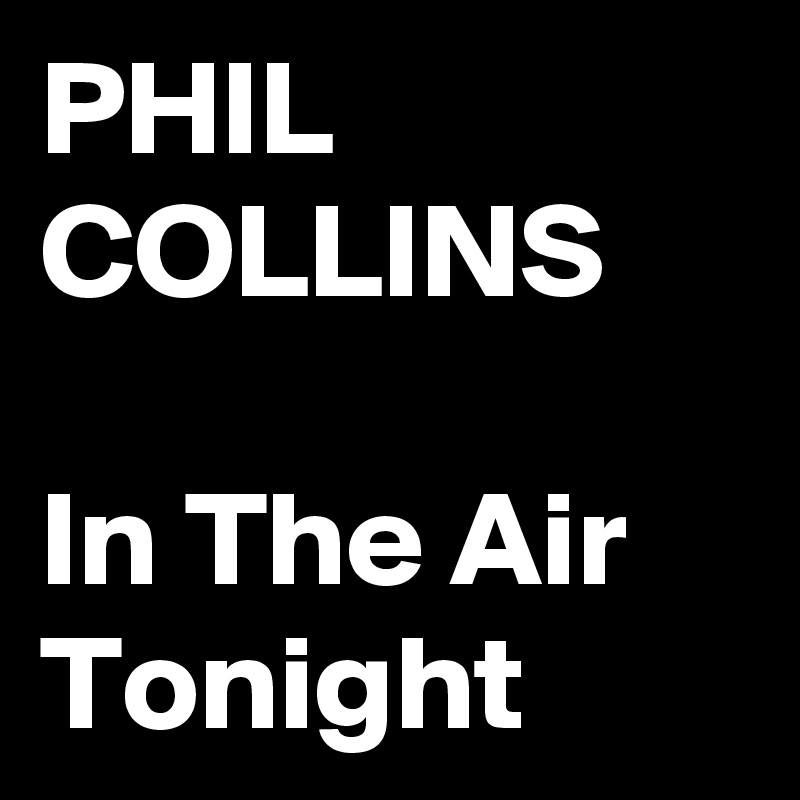 PHIL COLLINS

In The Air Tonight