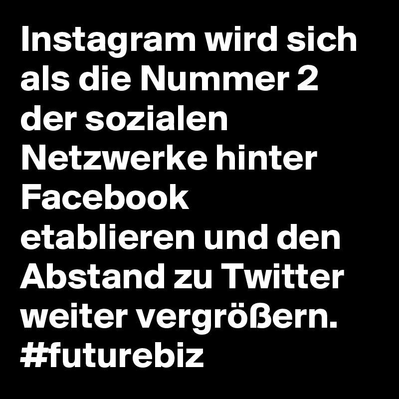 Instagram wird sich als die Nummer 2 der sozialen Netzwerke hinter Facebook etablieren und den Abstand zu Twitter weiter vergrößern. #futurebiz