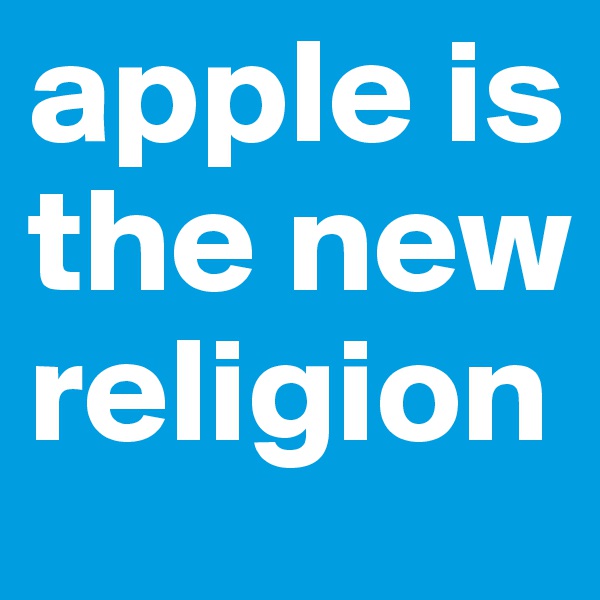 apple is the new religion