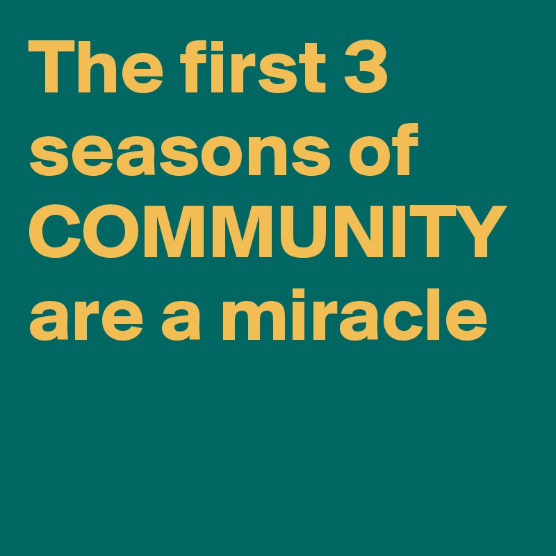 The first 3 seasons of COMMUNITY are a miracle