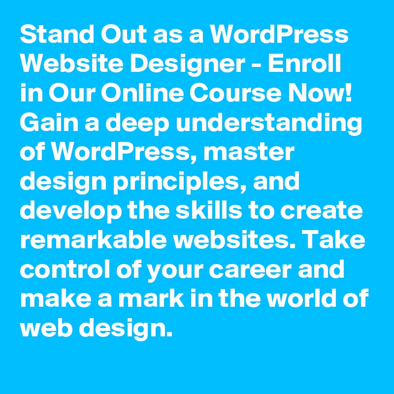 Stand Out as a WordPress Website Designer - Enroll in Our Online Course Now! Gain a deep understanding of WordPress, master design principles, and develop the skills to create remarkable websites. Take control of your career and make a mark in the world of web design.