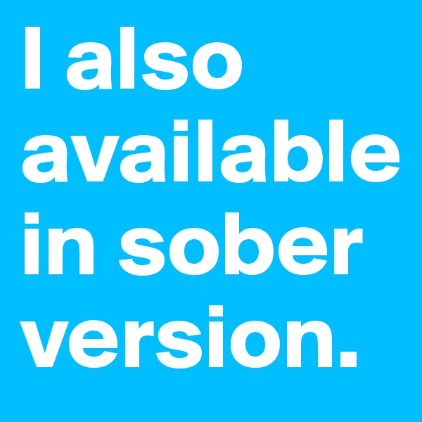 I also available in sober version.